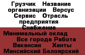 Грузчик › Название организации ­ Версус Сервис › Отрасль предприятия ­ Снабжение › Минимальный оклад ­ 25 000 - Все города Работа » Вакансии   . Ханты-Мансийский,Белоярский г.